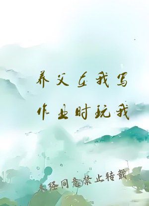 养父在我写作业时玩我