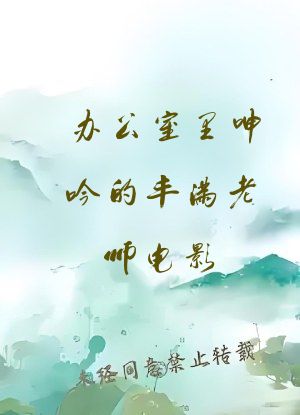 办公室里呻吟的丰满老师电影